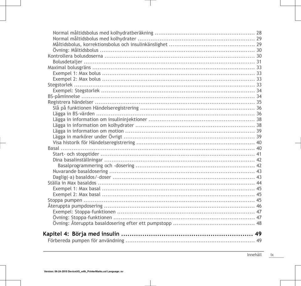 .. 35 Slå på funktionen Händelseregistrering... 36 Lägga in BS-värden... 36 Lägga in information om insulininjektioner... 38 Lägga in information om kolhydrater... 38 Lägga in information om motion.