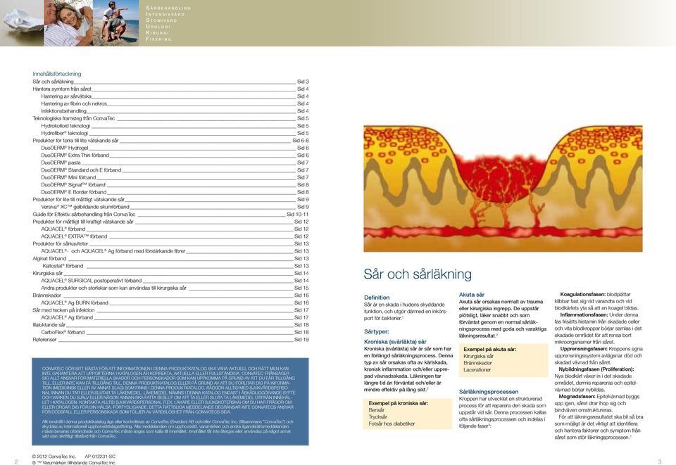 DuoDERM Standard och E förband Sid 7 DuoDERM Mini förband Sid 7 DuoDERM Signal förband Sid 8 DuoDERM E Border förband Sid 8 Produkter för lite till måttligt vätskande sår Sid 9 Versiva XC gelbildande