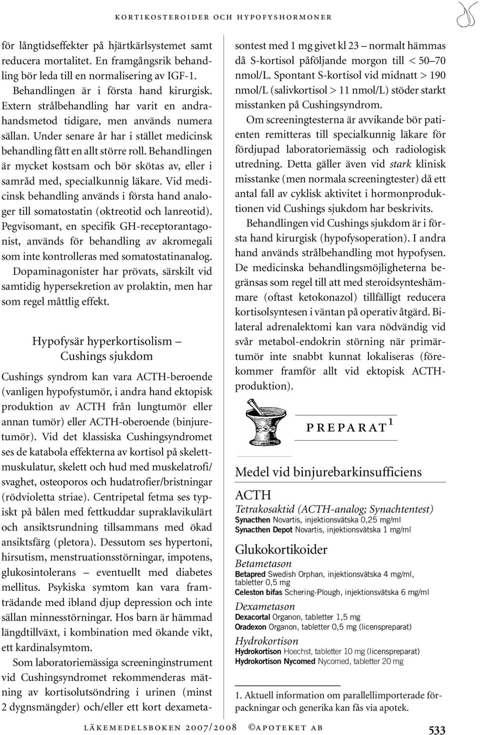 Behandlingen är mycket kostsam och bör skötas av, eller i samråd med, specialkunnig läkare. Vid medicinsk behandling används i första hand analoger till somatostatin (oktreotid och lanreotid).