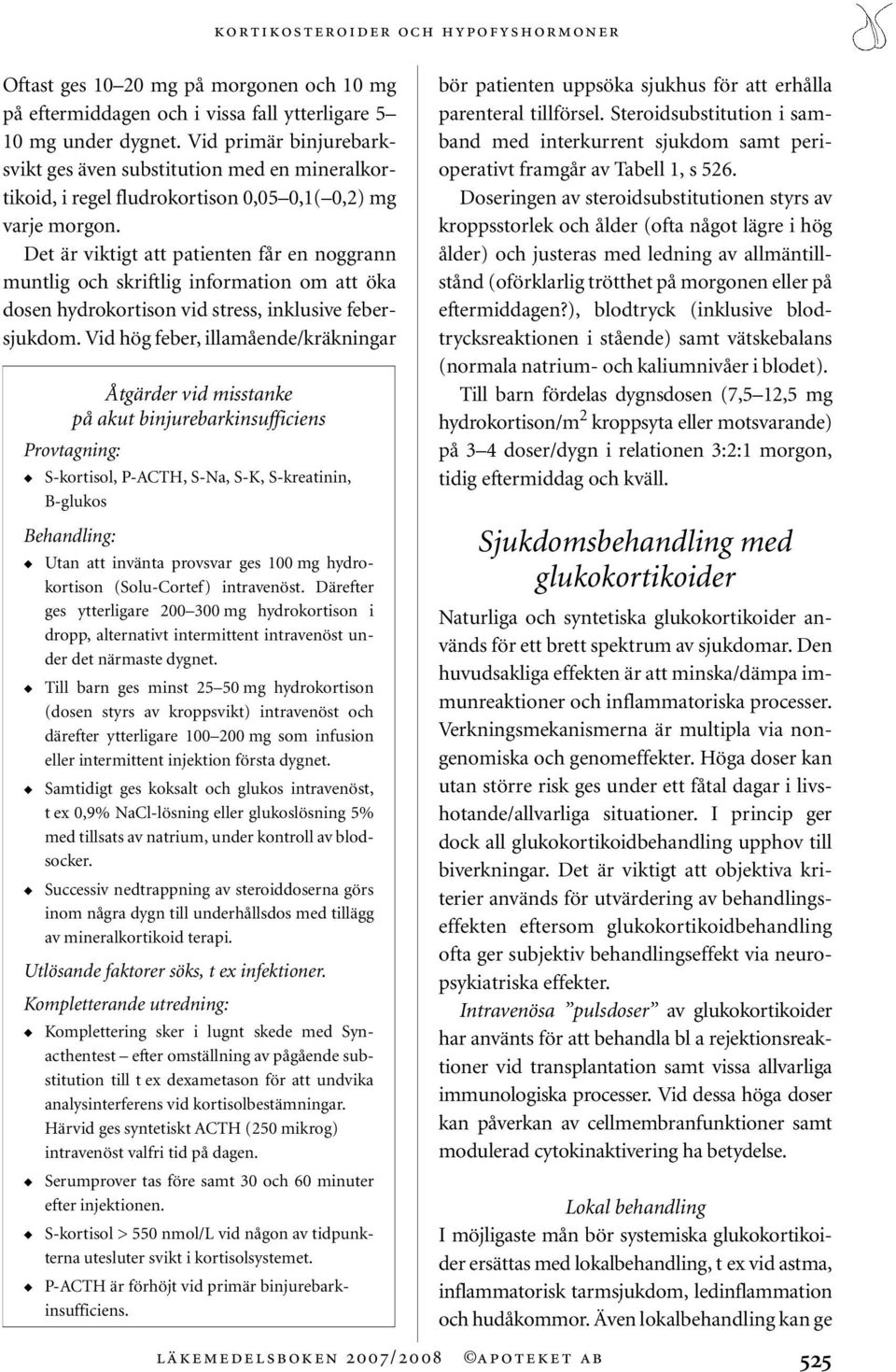 Det är viktigt att patienten får en noggrann muntlig och skriftlig information om att öka dosen hydrokortison vid stress, inklusive febersjukdom.