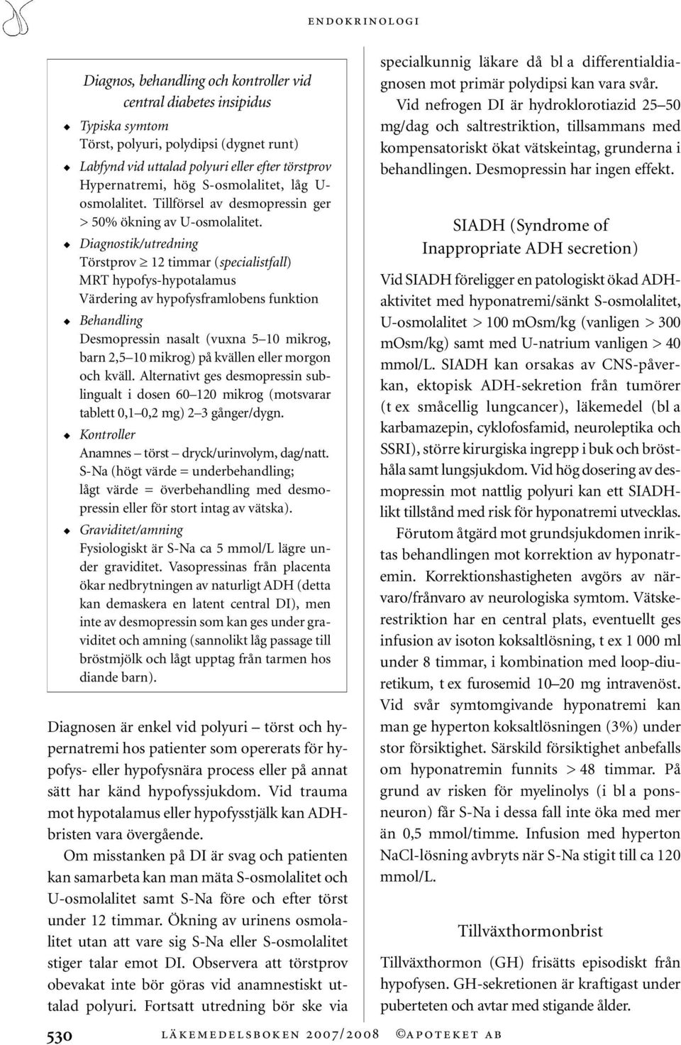 Diagnostik/utredning Törstprov 12 timmar (specialistfall) MRT hypofys-hypotalamus Värdering av hypofysframlobens funktion Behandling Desmopressin nasalt (vuxna 5 10 mikrog, barn 2,5 10 mikrog) på