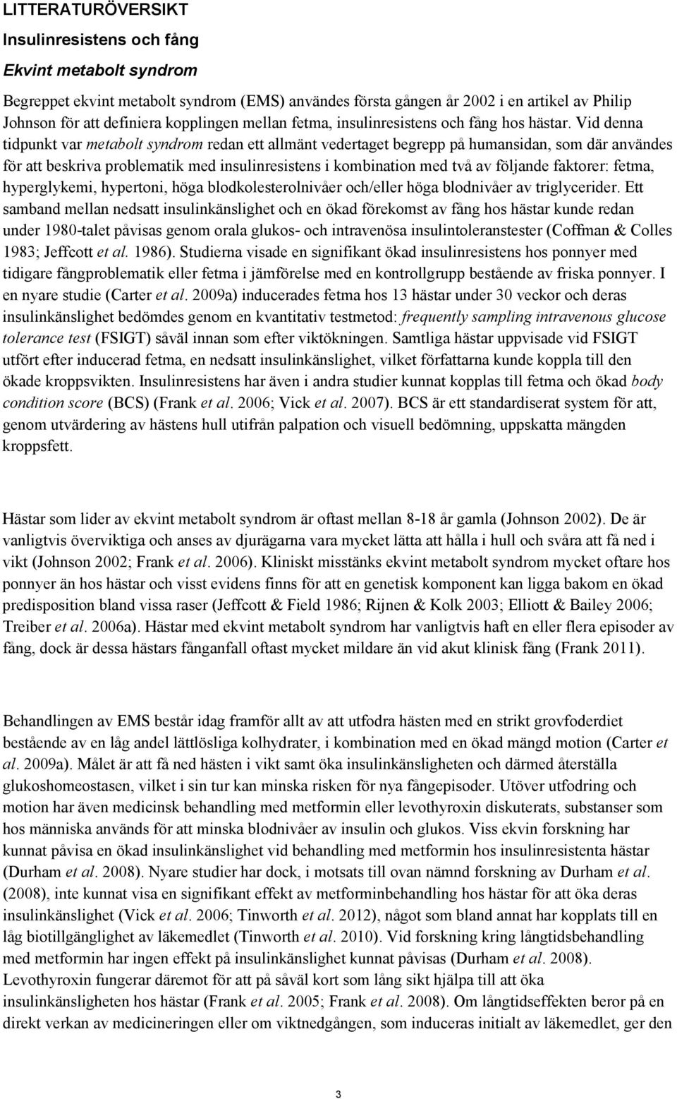 Vid denna tidpunkt var metabolt syndrom redan ett allmänt vedertaget begrepp på humansidan, som där användes för att beskriva problematik med insulinresistens i kombination med två av följande