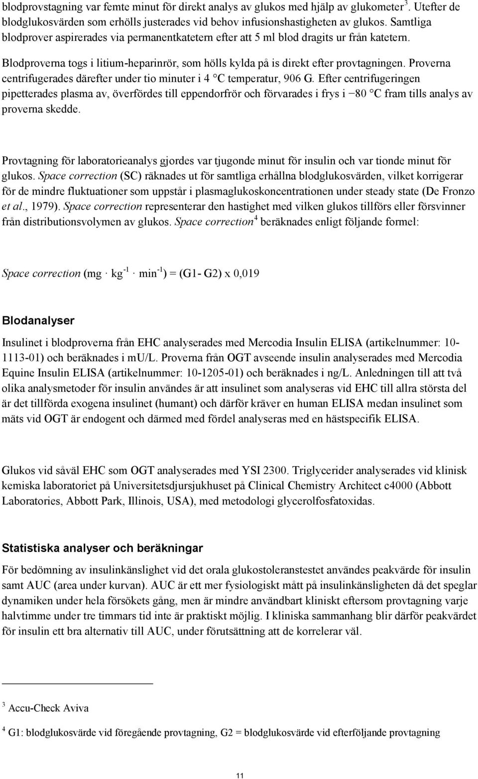 Proverna centrifugerades därefter under tio minuter i 4 C temperatur, 906 G.