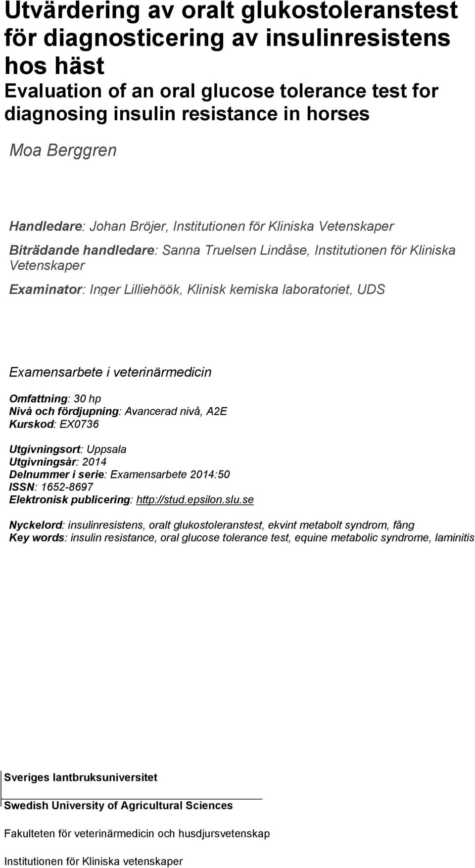 laboratoriet, UDS Examensarbete i veterinärmedicin Omfattning: 30 hp Nivå och fördjupning: Avancerad nivå, A2E Kurskod: EX0736 Utgivningsort: Uppsala Utgivningsår: 2014 Delnummer i serie: