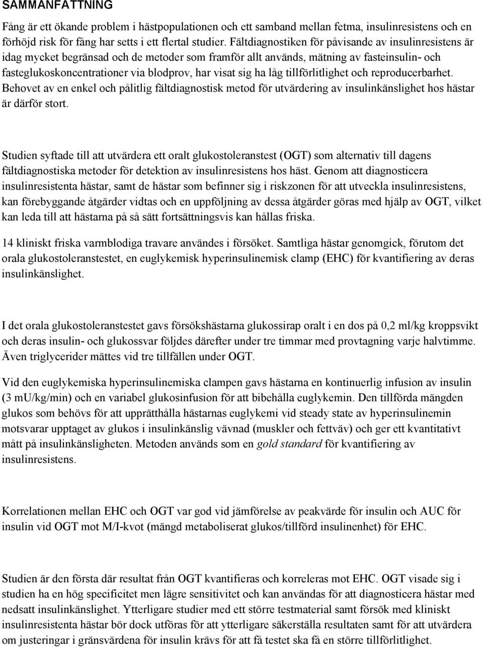 sig ha låg tillförlitlighet och reproducerbarhet. Behovet av en enkel och pålitlig fältdiagnostisk metod för utvärdering av insulinkänslighet hos hästar är därför stort.