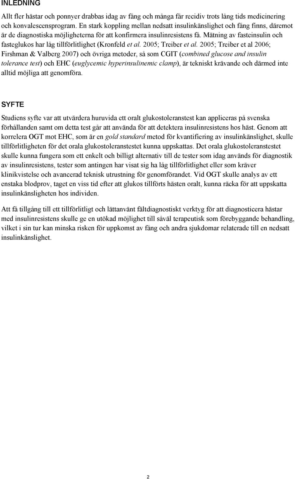 Mätning av fasteinsulin och fasteglukos har låg tillförlitlighet (Kronfeld et al. 2005; Treiber et al.