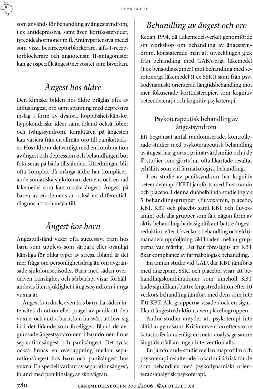 Ångest hos äldre Den kliniska bilden hos äldre präglas ofta av diffus ångest, oro samt spänning med depressiva inslag i form av dysfori, hopplöshetskänslor, hypokondriska idéer samt ibland också