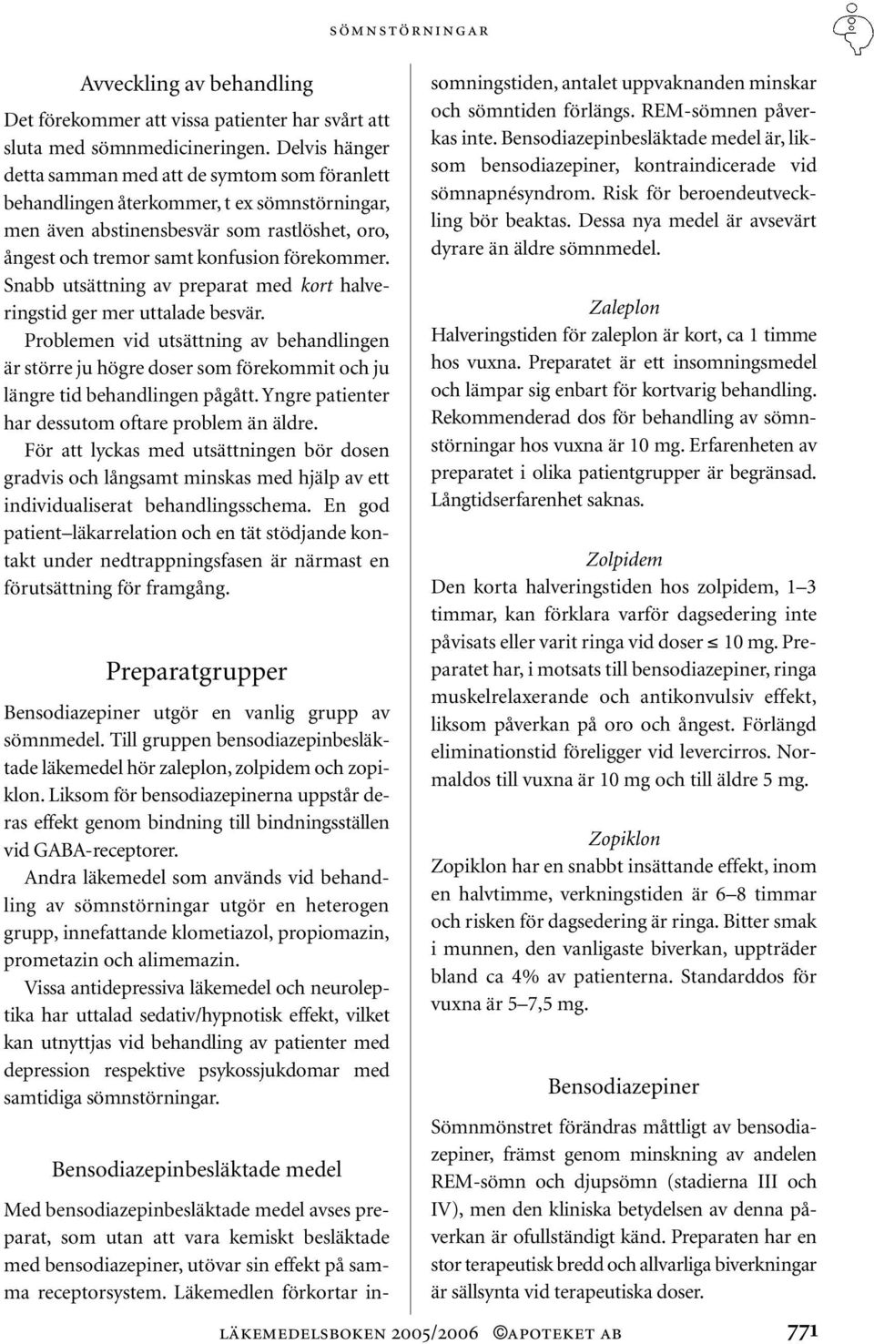 Snabb utsättning av preparat med kort halveringstid ger mer uttalade besvär. Problemen vid utsättning av behandlingen är större ju högre doser som förekommit och ju längre tid behandlingen pågått.