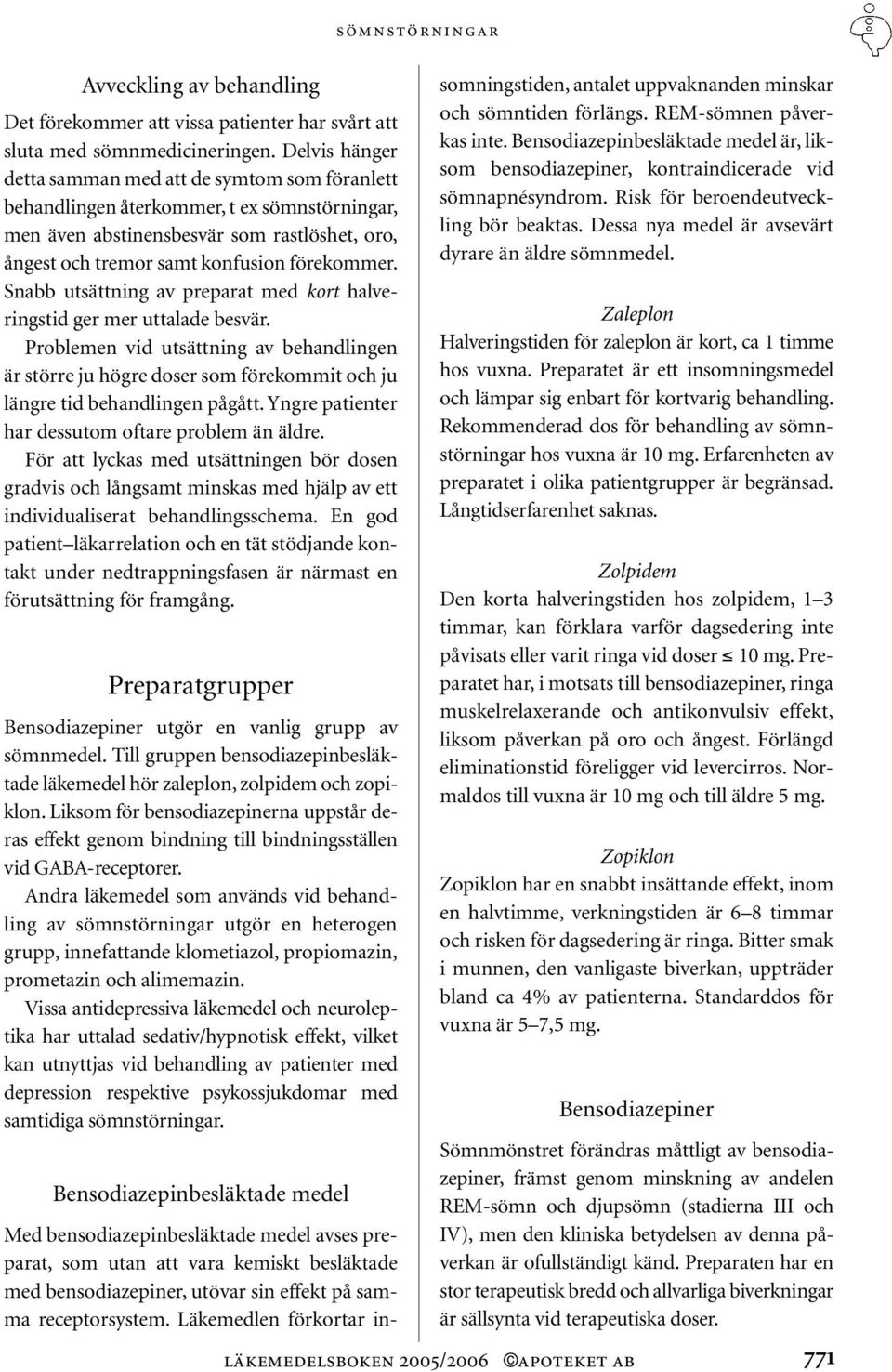 Snabb utsättning av preparat med kort halveringstid ger mer uttalade besvär. Problemen vid utsättning av behandlingen är större ju högre doser som förekommit och ju längre tid behandlingen pågått.