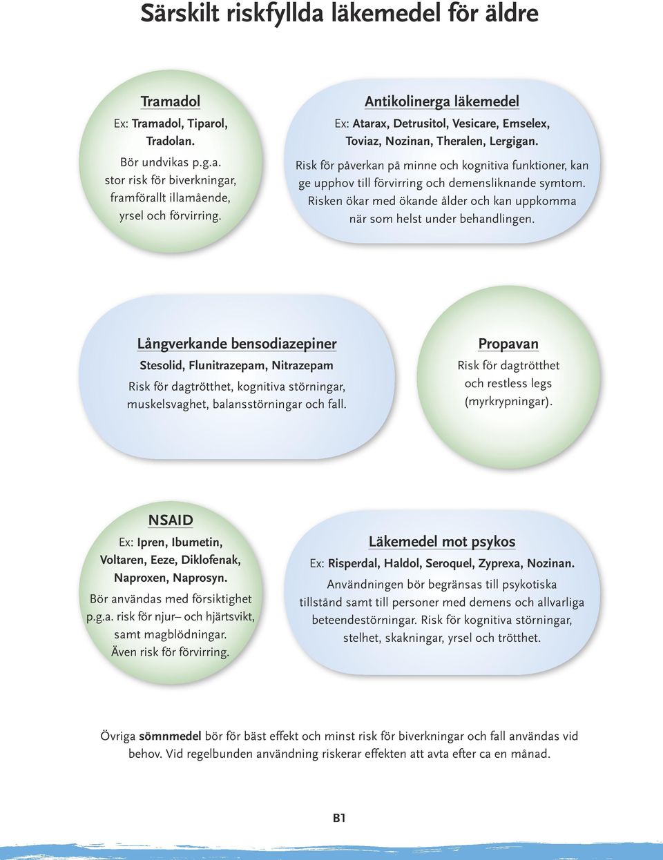 Risk för påverkan på minne och kognitiva funktioner, kan ge upphov till förvirring och demensliknande symtom. Risken ökar med ökande ålder och kan uppkomma när som helst under behandlingen.