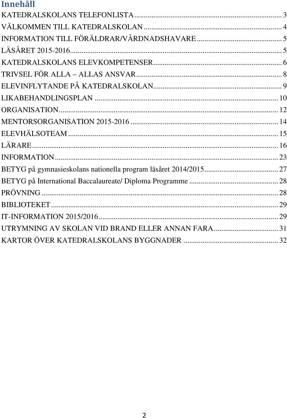 .. 12 MENTORSORGANISATION 2015-2016... 14 ELEVHÄLSOTEAM... 15 LÄRARE... 16 INFORMATION... 23 BETYG på gymnasieskolans nationella program läsåret 2014/2015.