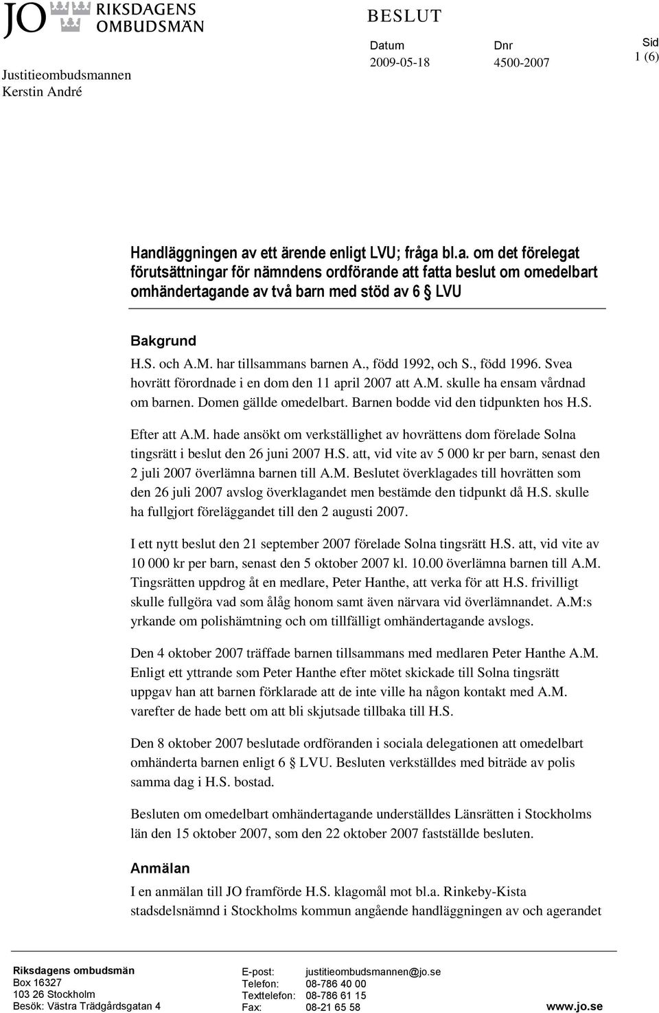 Barnen bodde vid den tidpunkten hos H.S. Efter att A.M. hade ansökt om verkställighet av hovrättens dom förelade Solna tingsrätt i beslut den 26 juni 2007 H.S. att, vid vite av 5 000 kr per barn, senast den 2 juli 2007 överlämna barnen till A.