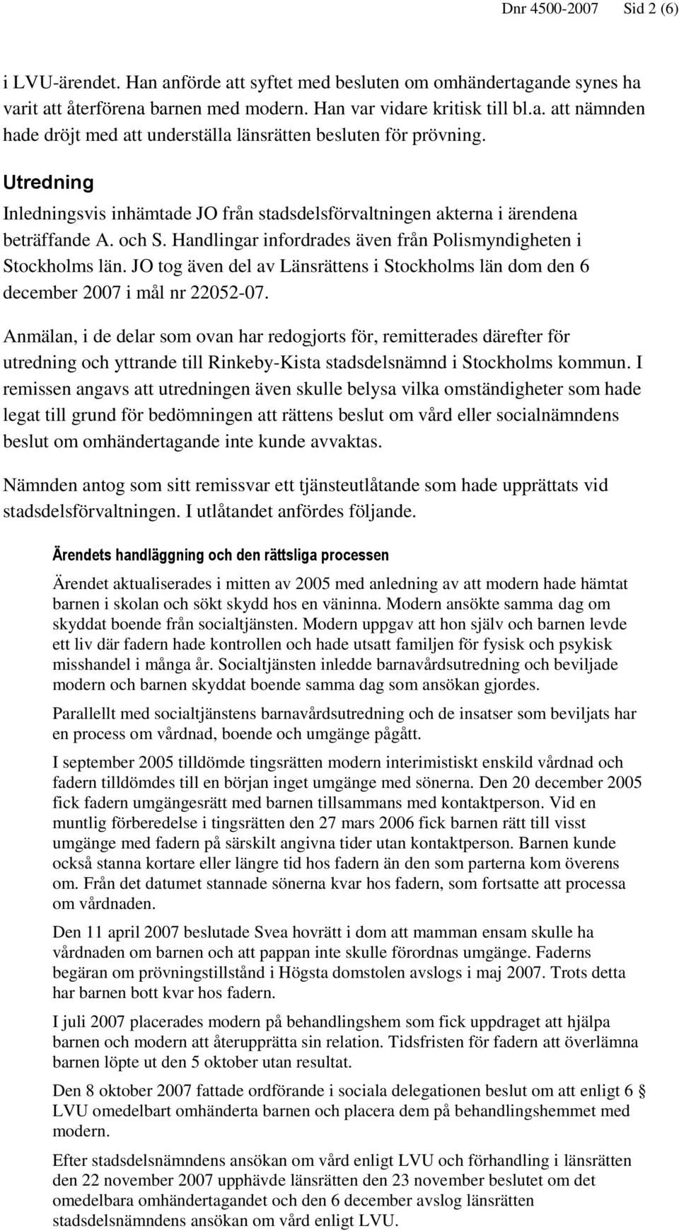 JO tog även del av Länsrättens i Stockholms län dom den 6 december 2007 i mål nr 22052-07.