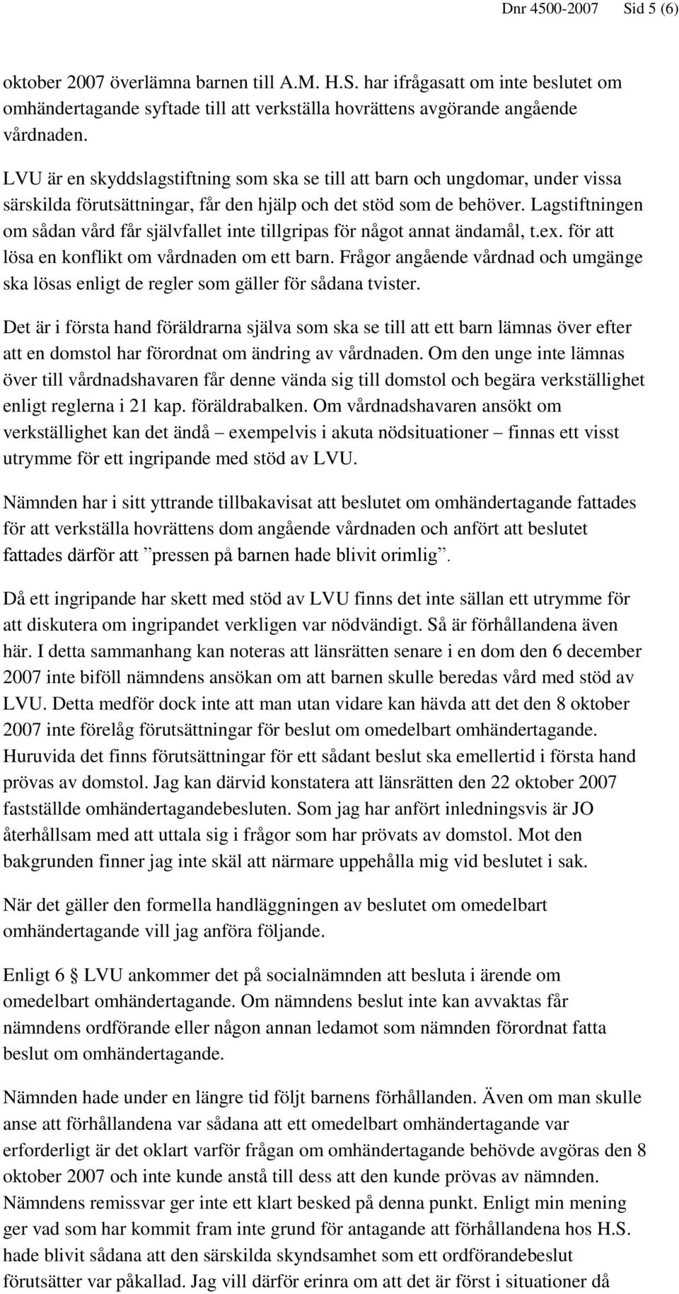 Lagstiftningen om sådan vård får självfallet inte tillgripas för något annat ändamål, t.ex. för att lösa en konflikt om vårdnaden om ett barn.