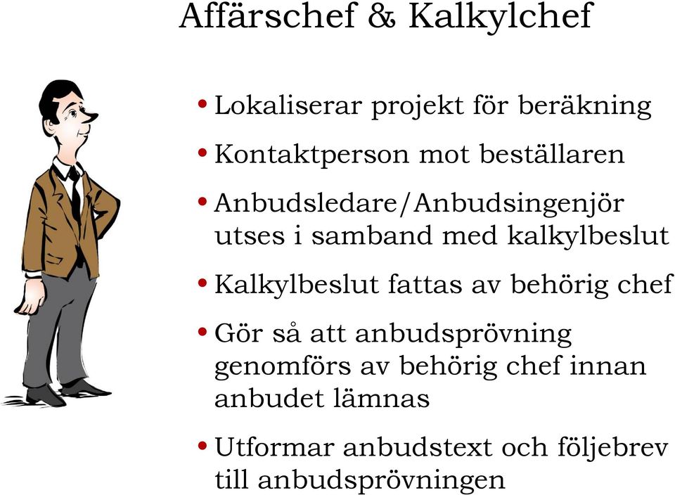 Kalkylbeslut fattas av behörig chef Gör så att anbudsprövning genomförs av