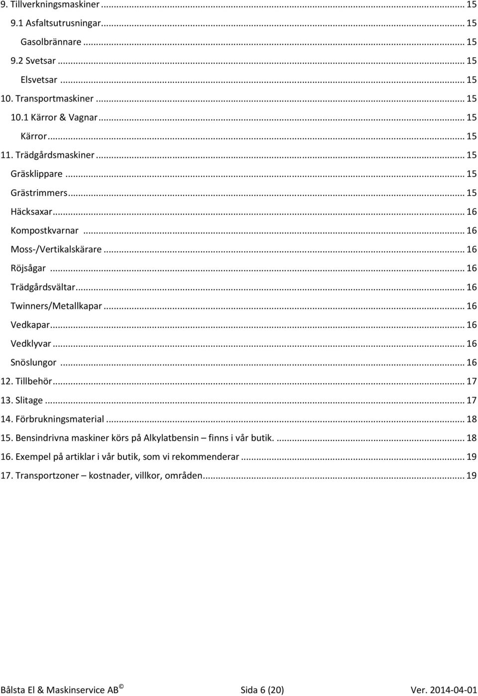 .. 16 Vedkapar... 16 Vedklyvar... 16 Snöslungor... 16 12. Tillbehör... 17 13. Slitage... 17 14. Förbrukningsmaterial... 18 15.