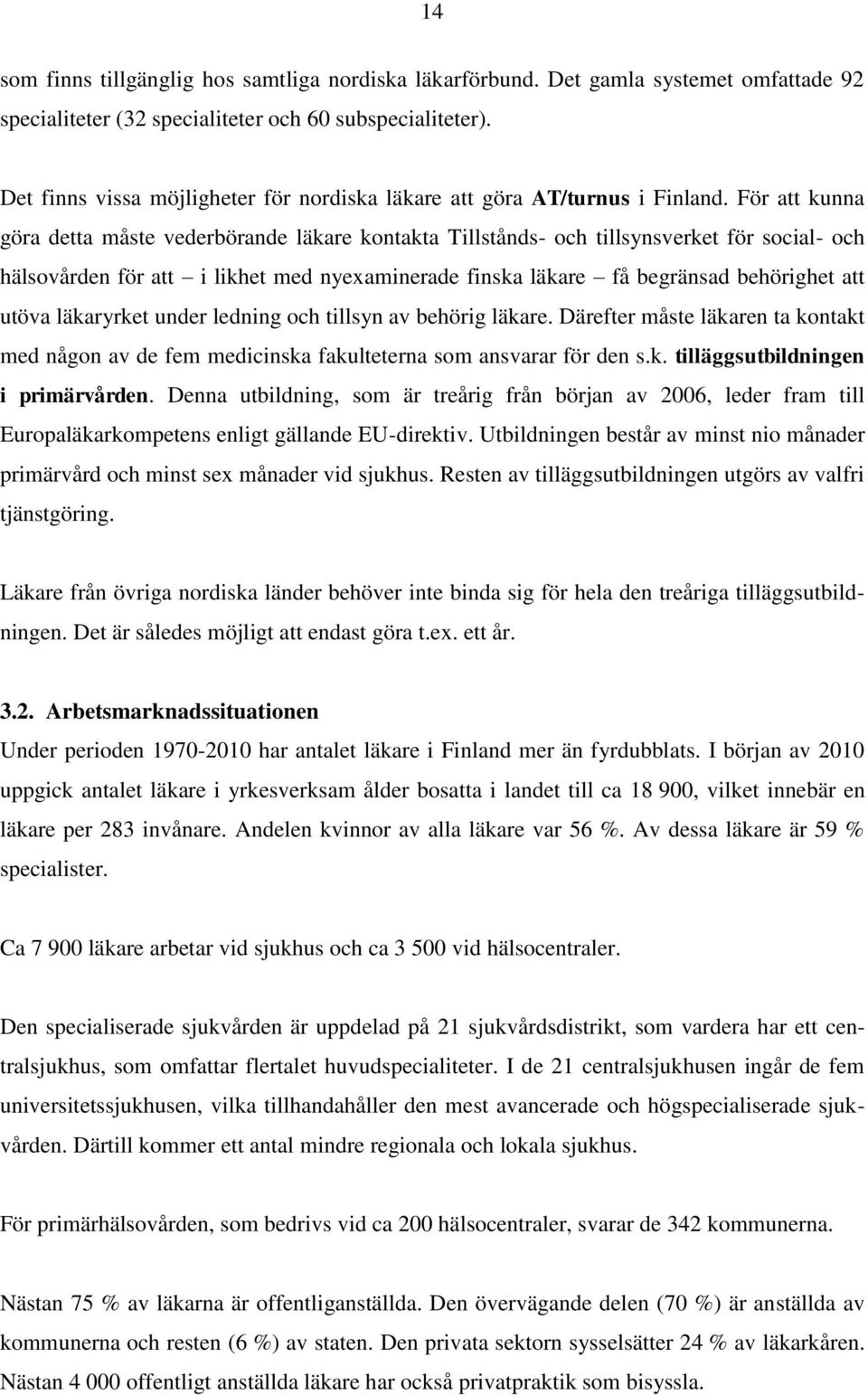 För att kunna göra detta måste vederbörande läkare kontakta Tillstånds- och tillsynsverket för social- och hälsovården för att i likhet med nyexaminerade finska läkare få begränsad behörighet att