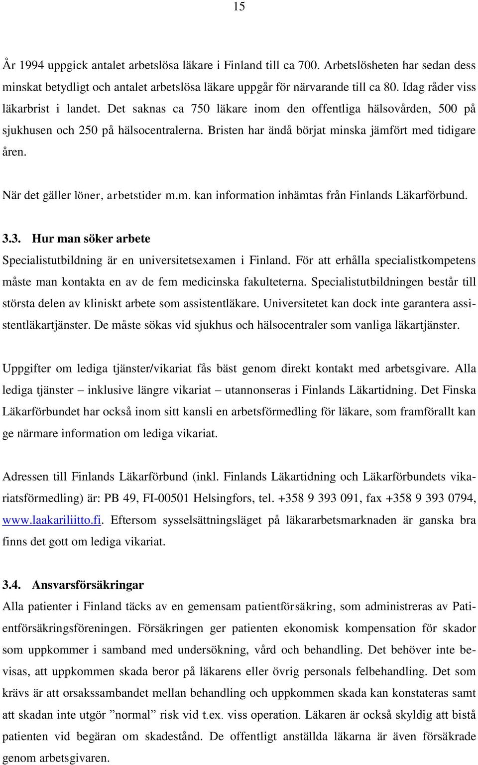 När det gäller löner, arbetstider m.m. kan information inhämtas från Finlands Läkarförbund. 3.3. Hur man söker arbete Specialistutbildning är en universitetsexamen i Finland.