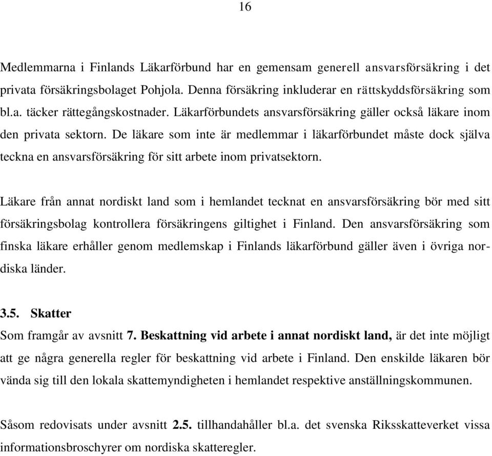 De läkare som inte är medlemmar i läkarförbundet måste dock själva teckna en ansvarsförsäkring för sitt arbete inom privatsektorn.