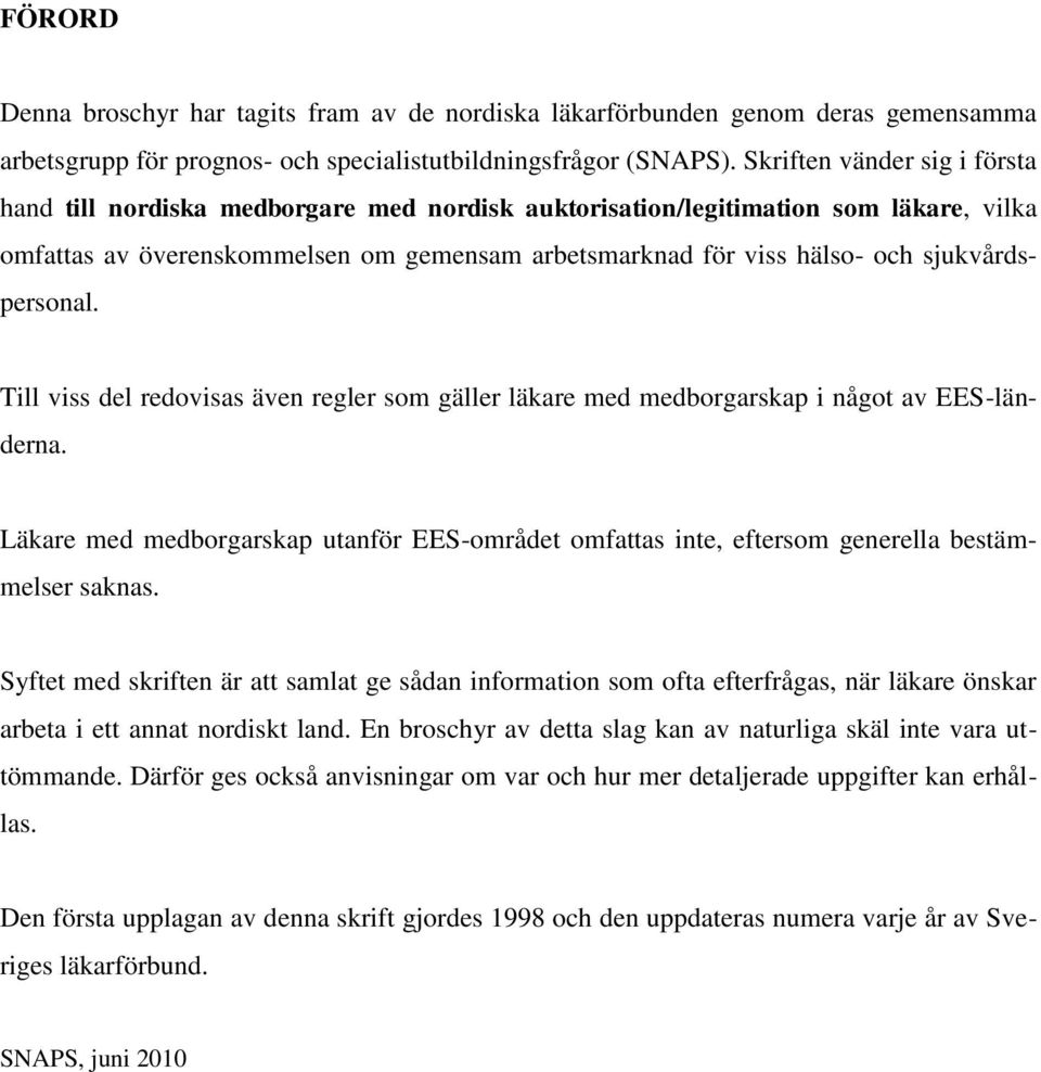 sjukvårdspersonal. Till viss del redovisas även regler som gäller läkare med medborgarskap i något av EES-länderna.