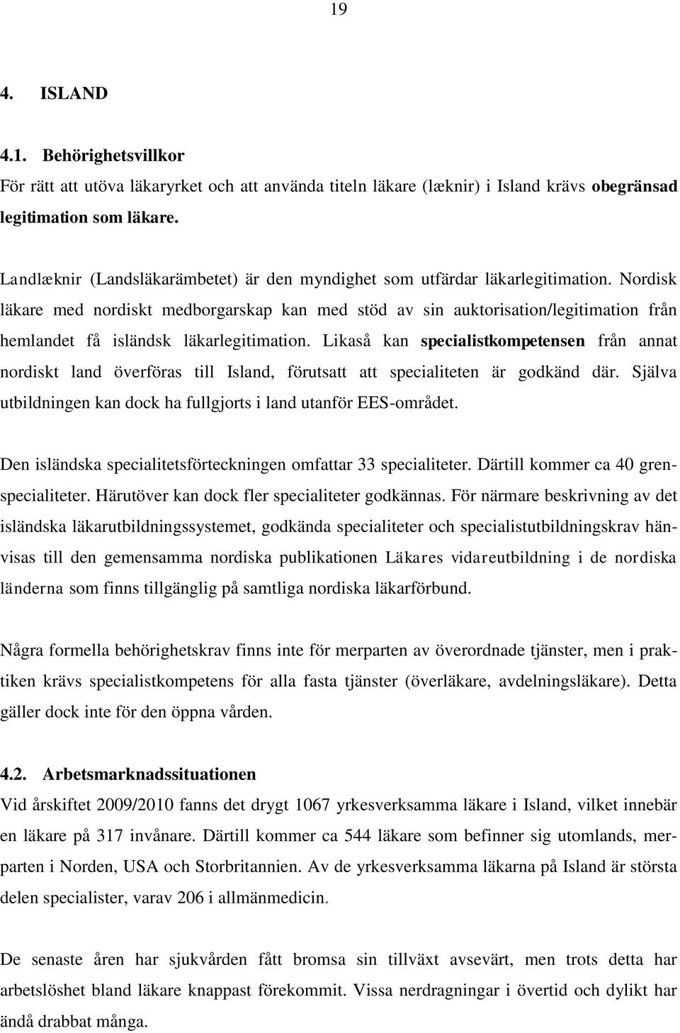 Nordisk läkare med nordiskt medborgarskap kan med stöd av sin auktorisation/legitimation från hemlandet få isländsk läkarlegitimation.