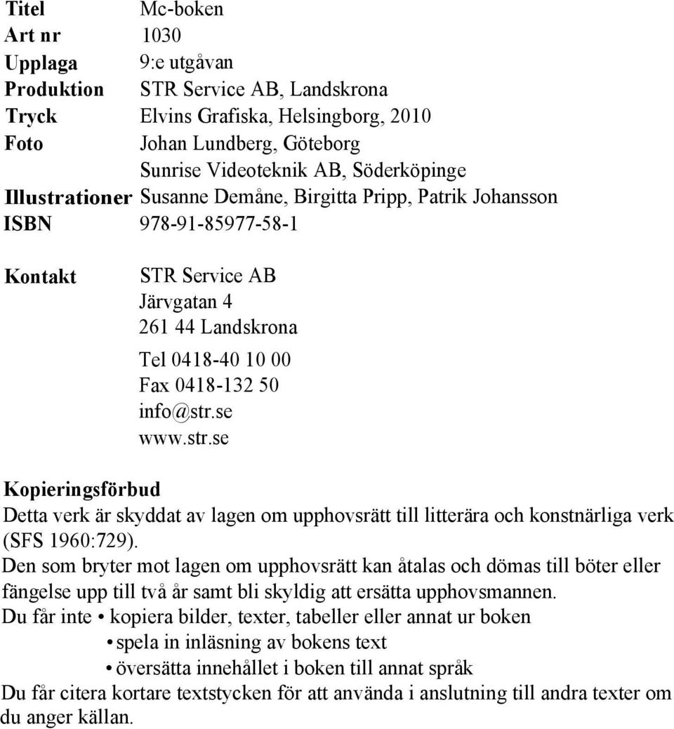 Den som bryter mot lagen om upphovsrätt kan åtalas och dömas till böter eller fängelse upp till två år samt bli skyldig att ersätta upphovsmannen.