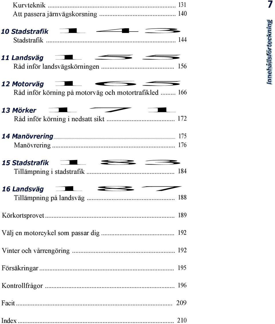 .. 172 14 Manövrering... 175 Manövrering... 176 15 Stadstrafik183 Tillämpning i stadstrafik... 184 16 Landsväg187 Tillämpning på landsväg.