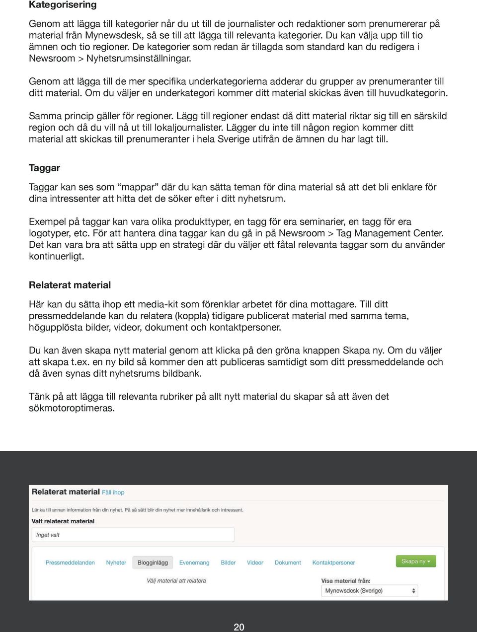 Genom att lägga till de mer specifika underkategorierna adderar du grupper av prenumeranter till ditt material. Om du väljer en underkategori kommer ditt material skickas även till huvudkategorin.