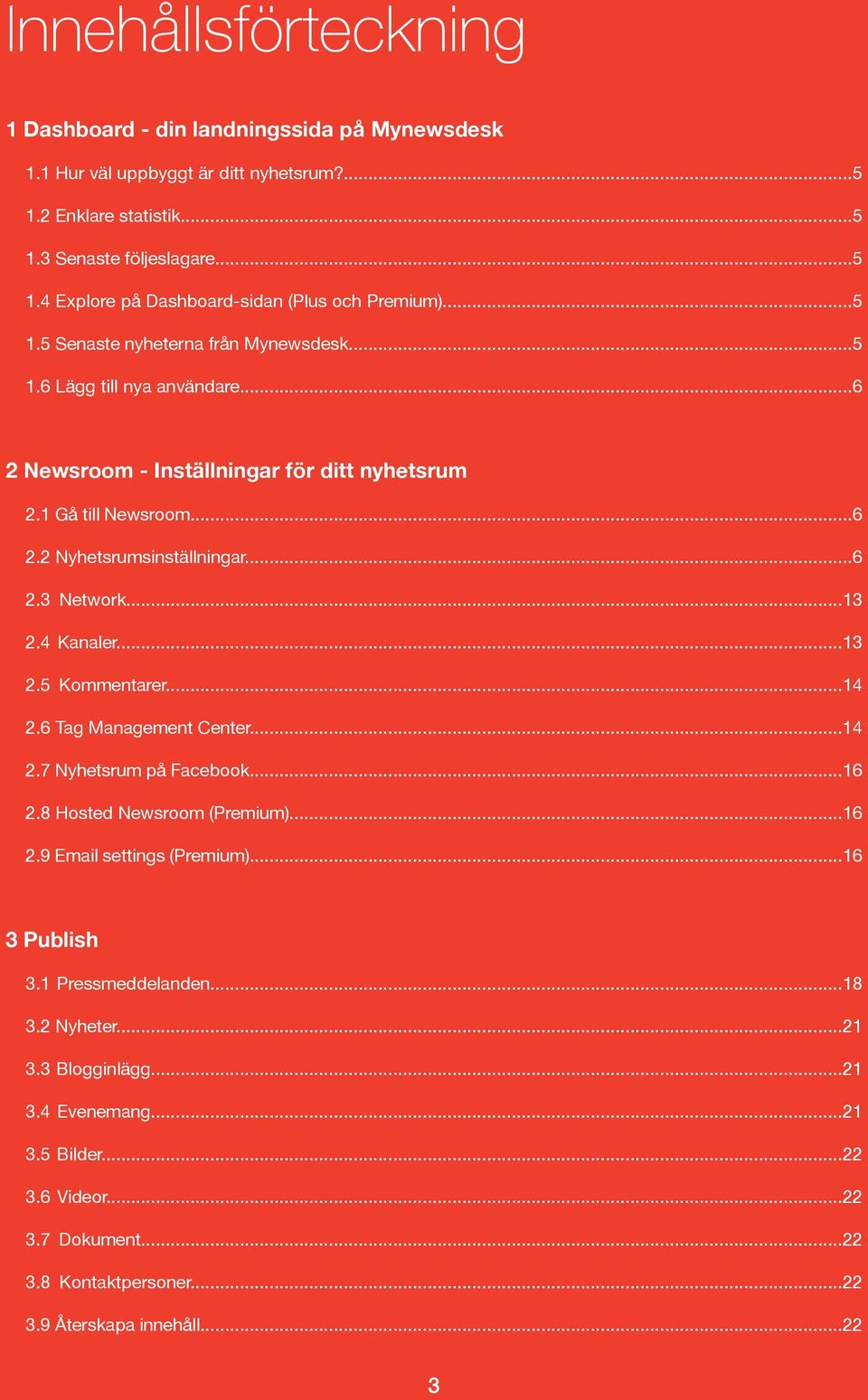 ..13 2.4 Kanaler...13 2.5 Kommentarer...14 2.6 Tag Management Center...14 2.7 Nyhetsrum på Facebook...16 2.8 Hosted Newsroom (Premium)...16 2.9 Email settings (Premium)...16 3 Publish 3.