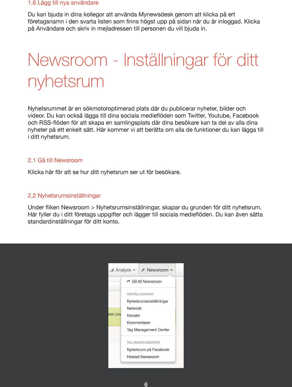 Newsroom - Inställningar för ditt nyhetsrum Nyhetsrummet är en sökmotoroptimerad plats där du publicerar nyheter, bilder och videor.