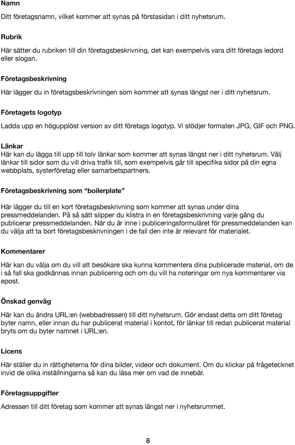 Vi stödjer formaten JPG, GIF och PNG. Länkar Här kan du lägga till upp till tolv länkar som kommer att synas längst ner i ditt nyhetsrum.