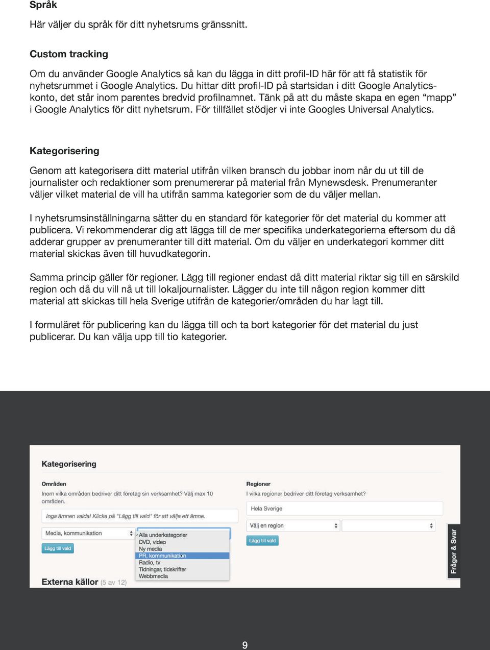 Du hittar ditt profil-id på startsidan i ditt Google Analyticskonto, det står inom parentes bredvid profilnamnet. Tänk på att du måste skapa en egen mapp i Google Analytics för ditt nyhetsrum.