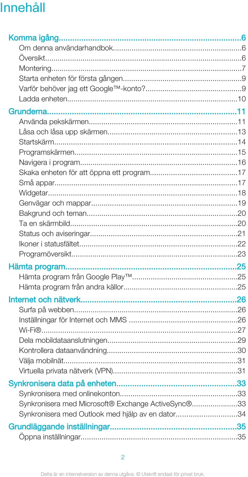 ..18 Genvägar och mappar...19 Bakgrund och teman...20 Ta en skärmbild...20 Status och aviseringar...21 Ikoner i statusfältet...22 Programöversikt...23 Hämta program...25 Hämta program från Google Play.