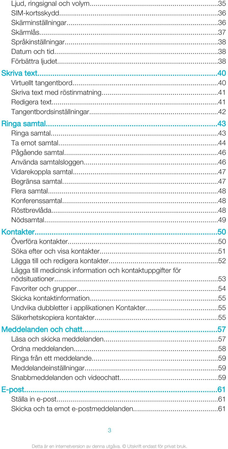 ..46 Vidarekoppla samtal...47 Begränsa samtal...47 Flera samtal...48 Konferenssamtal...48 Röstbrevlåda...48 Nödsamtal...49 Kontakter...50 Överföra kontakter...50 Söka efter och visa kontakter.