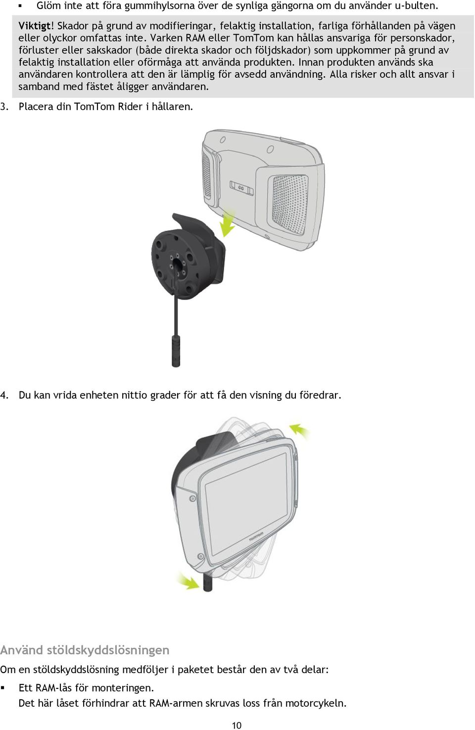 Varken RAM eller TomTom kan hållas ansvariga för personskador, förluster eller sakskador (både direkta skador och följdskador) som uppkommer på grund av felaktig installation eller oförmåga att