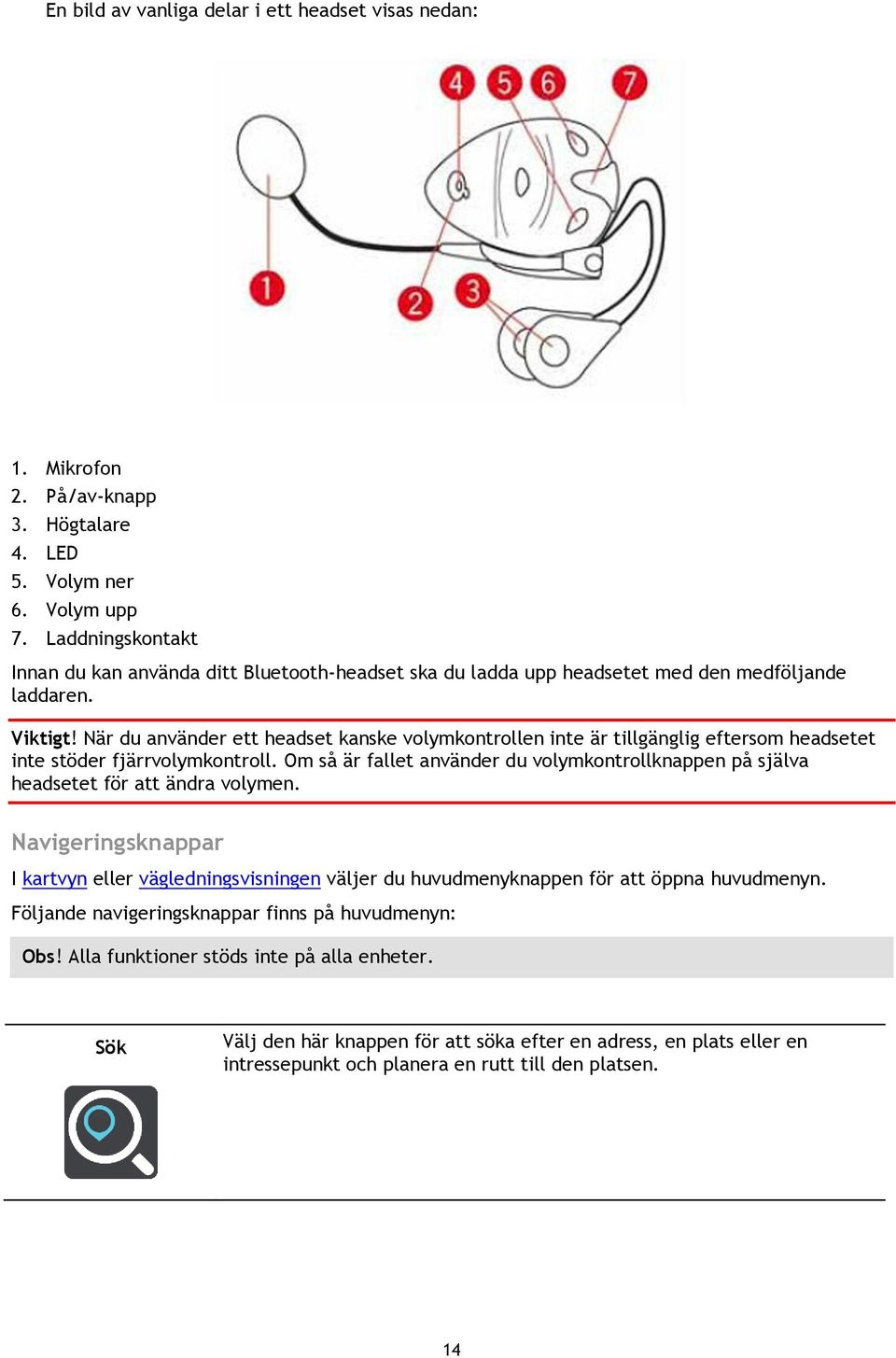 När du använder ett headset kanske volymkontrollen inte är tillgänglig eftersom headsetet inte stöder fjärrvolymkontroll.