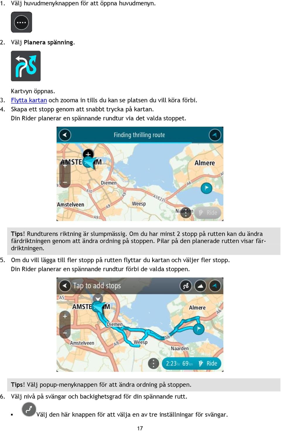 Om du har minst 2 stopp på rutten kan du ändra färdriktningen genom att ändra ordning på stoppen. Pilar på den planerade rutten visar färdriktningen. 5.