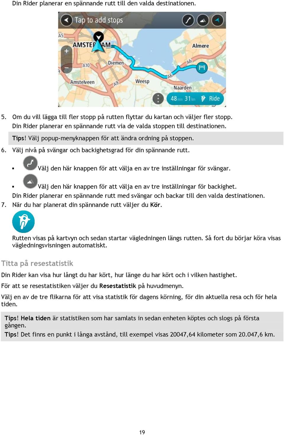 Välj nivå på svängar och backighetsgrad för din spännande rutt. Välj den här knappen för att välja en av tre inställningar för svängar.