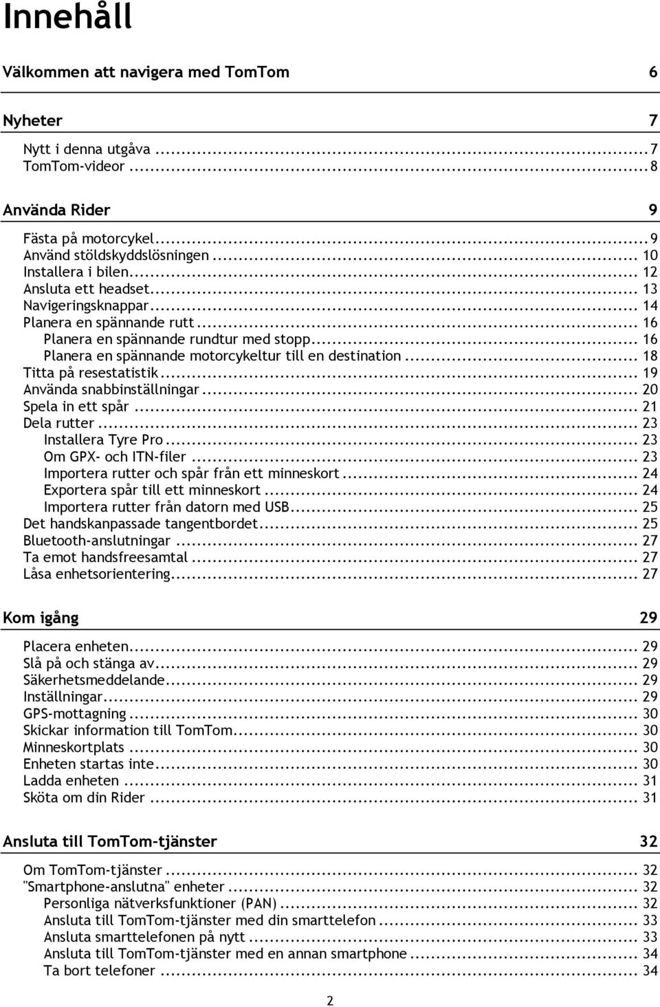 .. 18 Titta på resestatistik... 19 Använda snabbinställningar... 20 Spela in ett spår... 21 Dela rutter... 23 Installera Tyre Pro... 23 Om GPX- och ITN-filer.