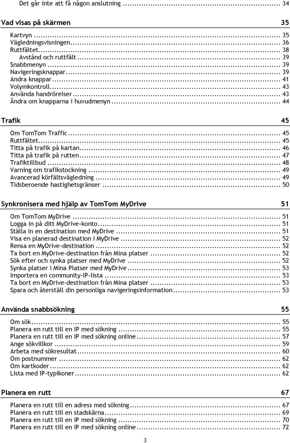 .. 46 Titta på trafik på rutten... 47 Trafiktillbud... 48 Varning om trafikstockning... 49 Avancerad körfältsvägledning... 49 Tidsberoende hastighetsgränser.