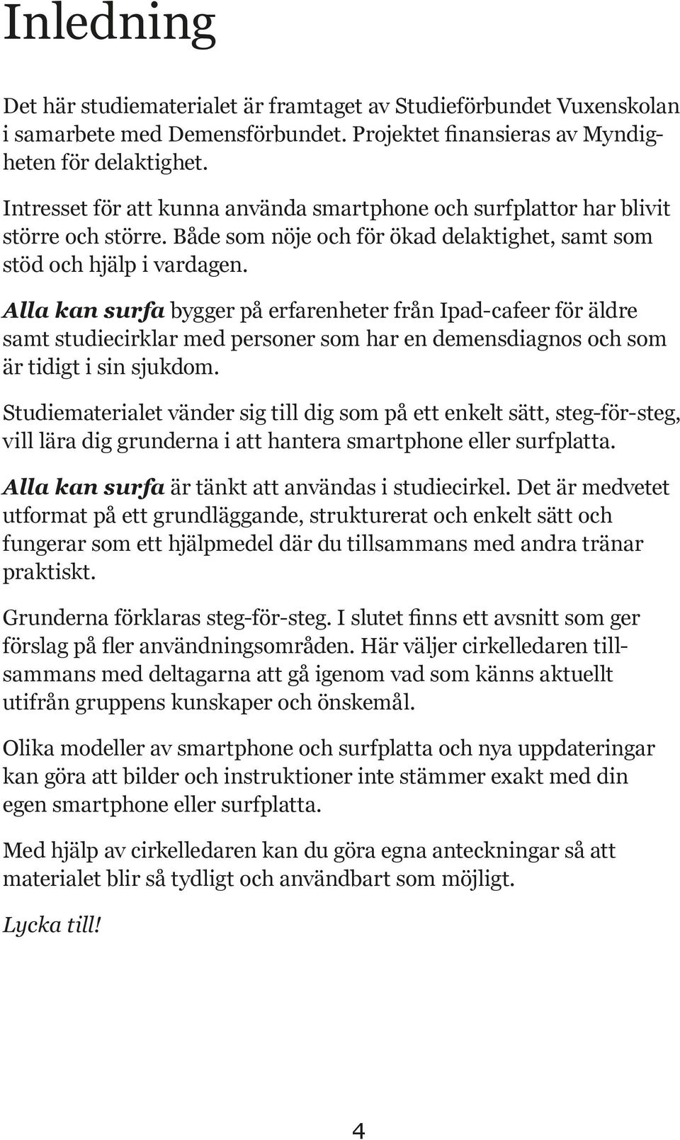 Alla kan surfa bygger på erfarenheter från Ipad-cafeer för äldre samt studiecirklar med personer som har en demensdiagnos och som är tidigt i sin sjukdom.