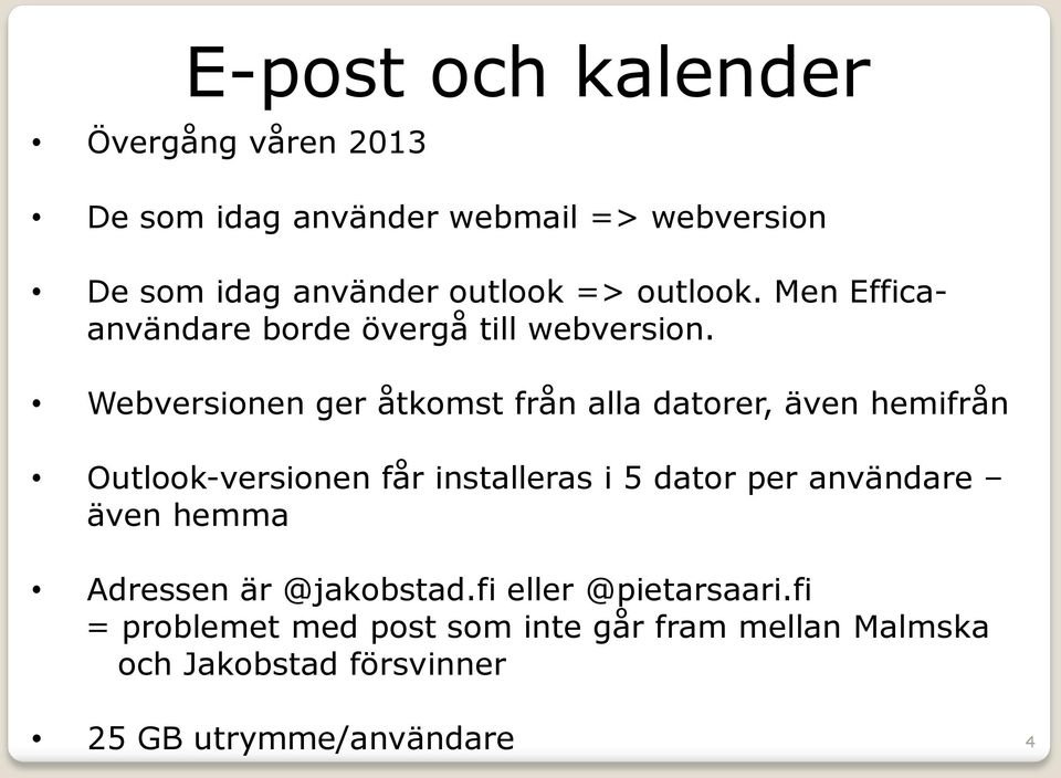 Webversionen ger åtkomst från alla datorer, även hemifrån Outlook-versionen får installeras i 5 dator per