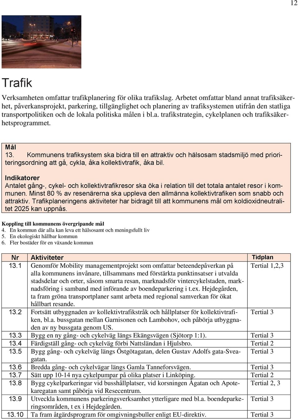 13. Kommunens trafiksystem ska bidra till en attraktiv och hälsosam stadsmiljö med prioriteringsordning att gå, cykla, åka kollektivtrafik, åka bil.