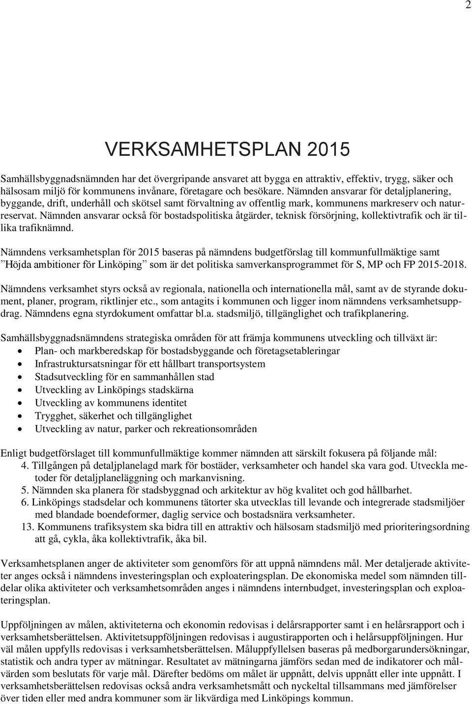 Nämnden ansvarar också för bostadspolitiska åtgärder, teknisk försörjning, kollektivtrafik och är tillika trafiknämnd.