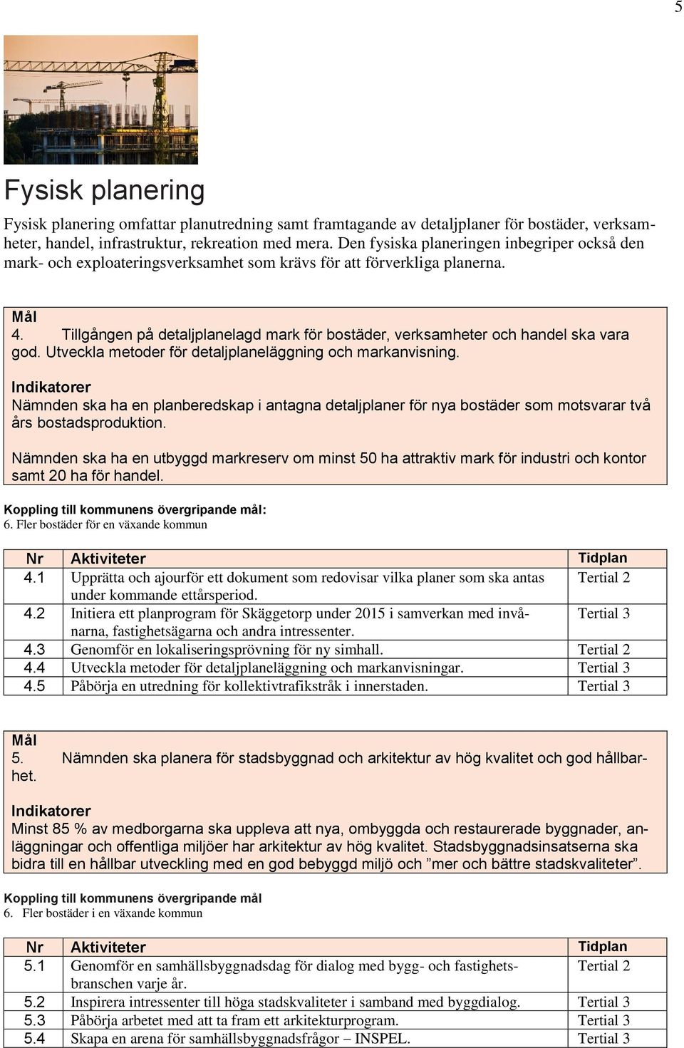 Tillgången på detaljplanelagd mark för bostäder, verksamheter och handel ska vara god. Utveckla metoder för detaljplaneläggning och markanvisning.