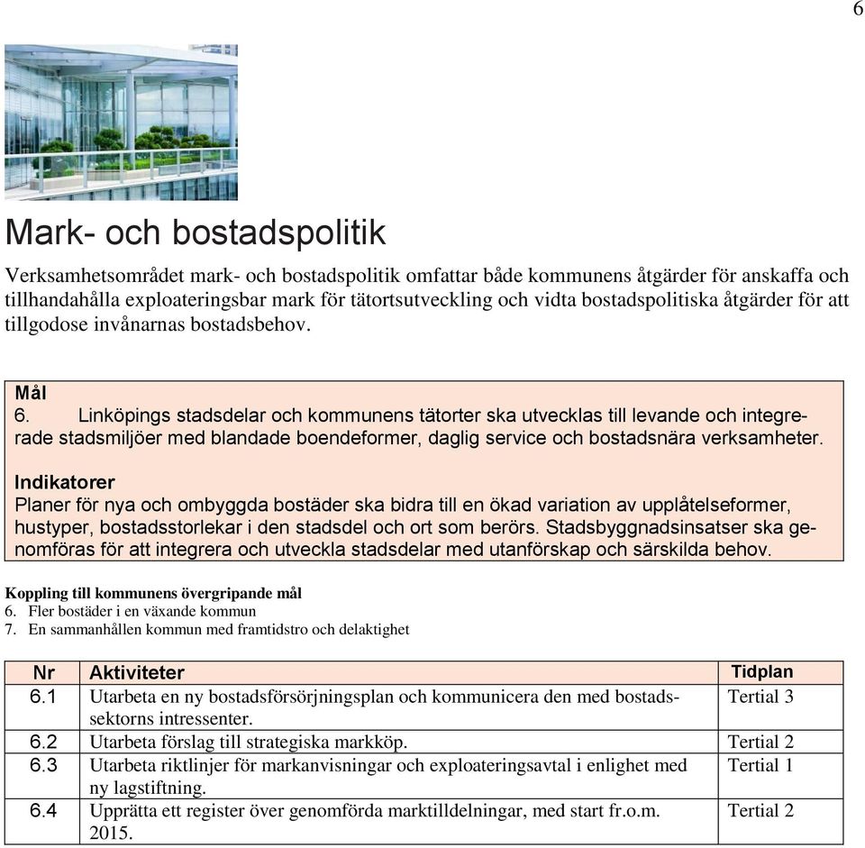 Linköpings stadsdelar och kommunens tätorter ska utvecklas till levande och integrerade stadsmiljöer med blandade boendeformer, daglig service och bostadsnära verksamheter.