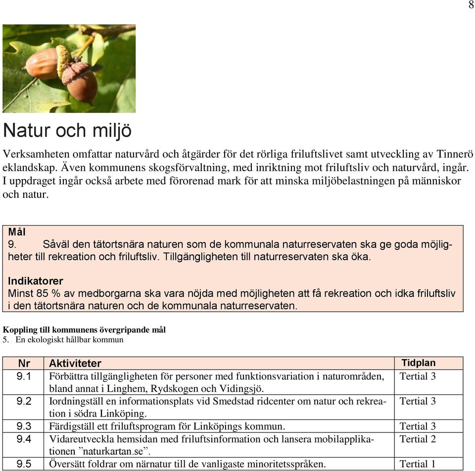 Såväl den tätortsnära naturen som de kommunala naturreservaten ska ge goda möjligheter till rekreation och friluftsliv. Tillgängligheten till naturreservaten ska öka.