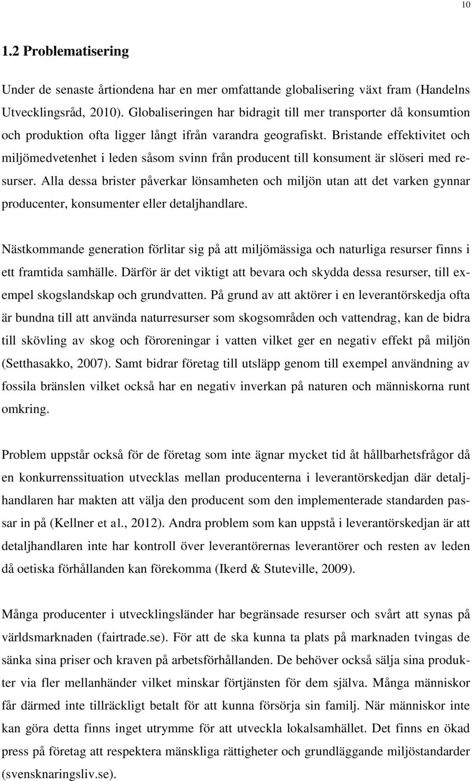 Bristande effektivitet och miljömedvetenhet i leden såsom svinn från producent till konsument är slöseri med resurser.