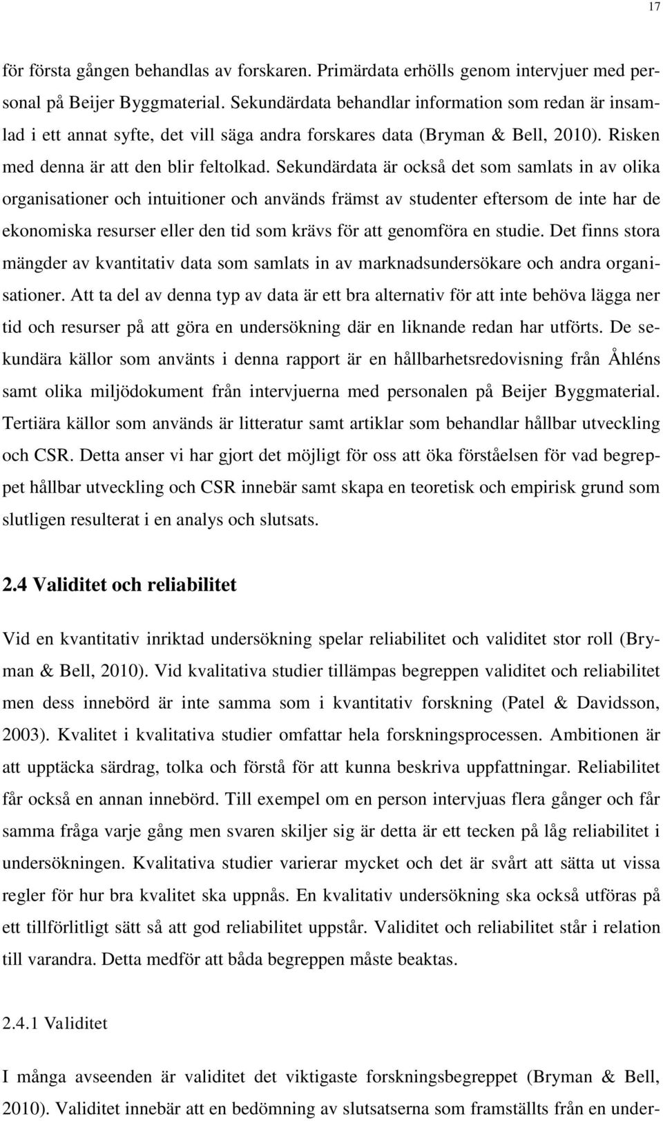 Sekundärdata är också det som samlats in av olika organisationer och intuitioner och används främst av studenter eftersom de inte har de ekonomiska resurser eller den tid som krävs för att genomföra