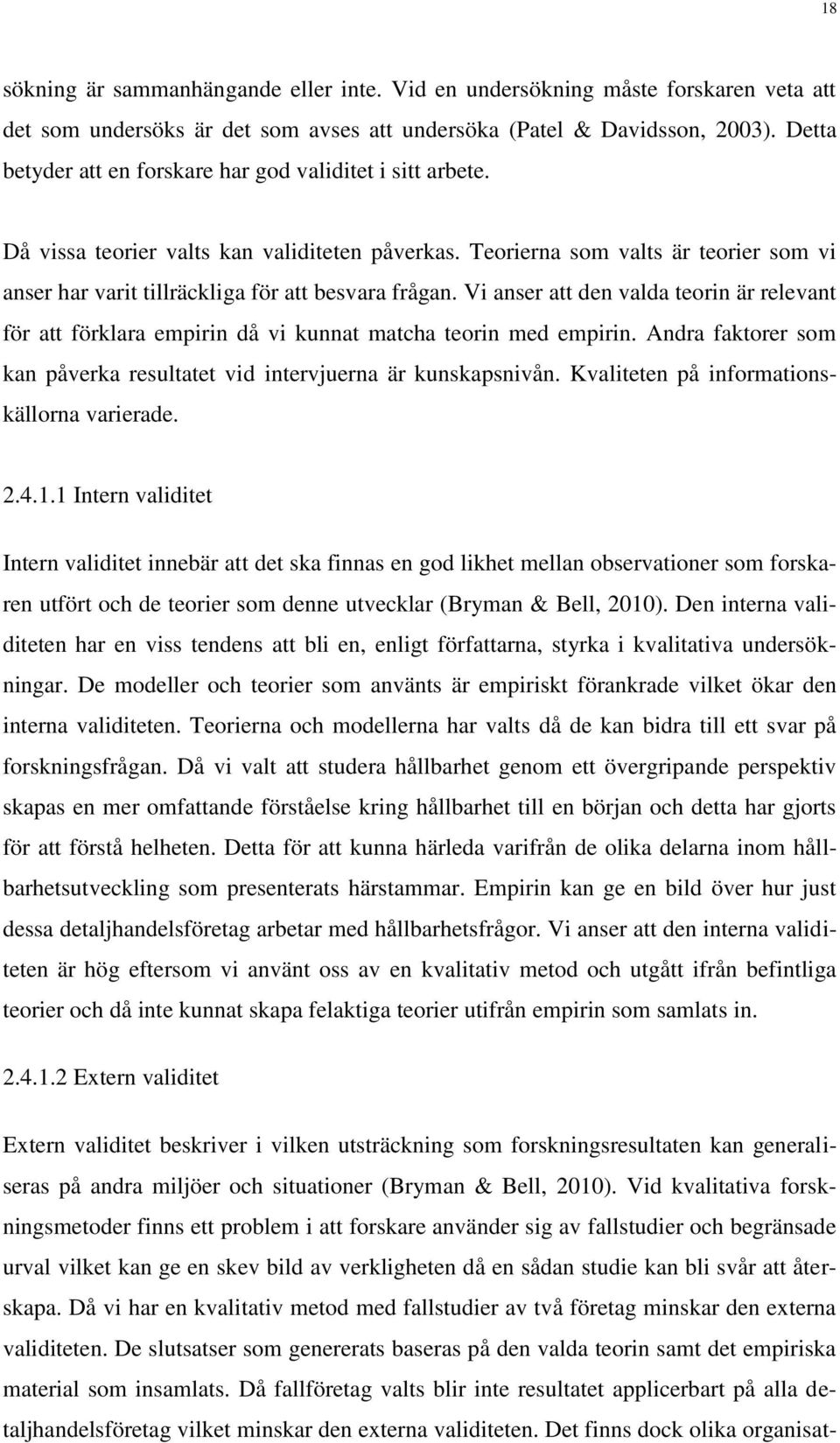 Teorierna som valts är teorier som vi anser har varit tillräckliga för att besvara frågan. Vi anser att den valda teorin är relevant för att förklara empirin då vi kunnat matcha teorin med empirin.